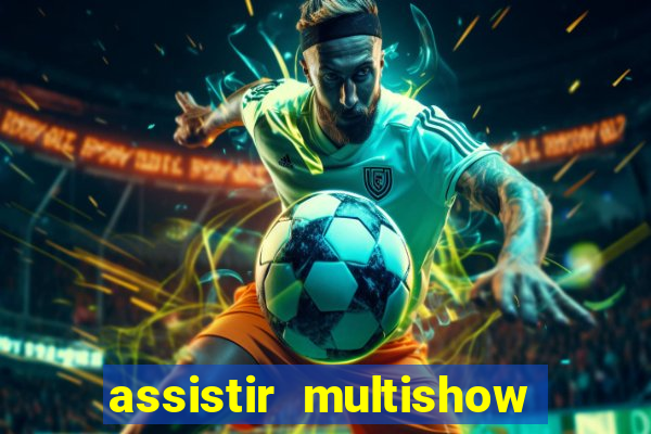 assistir multishow ao vivo